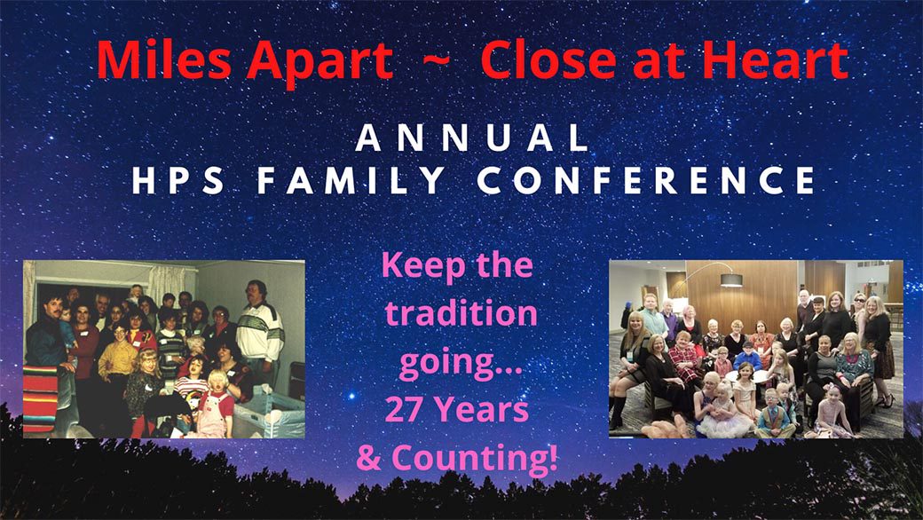 2021 HPS Annual Conference - Miles Apart - Close at Hear. Annual HPS Family Conference. Keep the tradition going 27 year and Counting. 2021 HPS Annual Conference - Miles Apart - Close at Hear. Annual HPS Family Conference. Keep the tradition going 27 year and Counting.